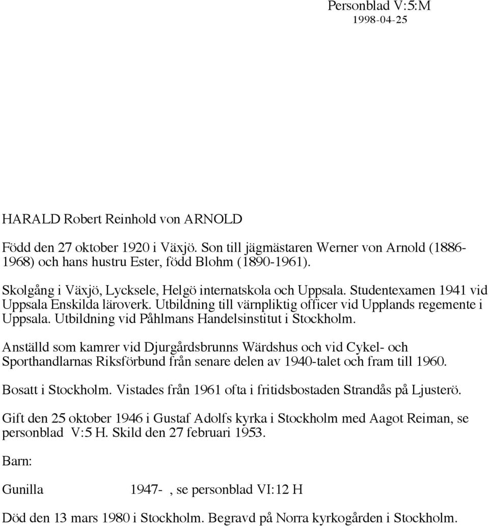 Utbildning vid Påhlmans Handelsinstitut i Stockholm. Anställd som kamrer vid Djurgårdsbrunns Wärdshus och vid Cykel- och Sporthandlarnas Riksförbund från senare delen av 1940-talet och fram till 1960.