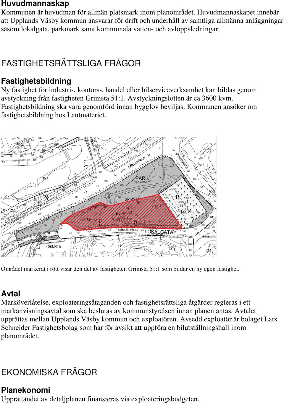 FASTIGHETSRÄTTSLIGA FRÅGOR Fastighetsbildning Ny fastighet för industri-, kontors-, handel eller bilserviceverksamhet kan bildas genom avstyckning från fastigheten Grimsta 51:1.