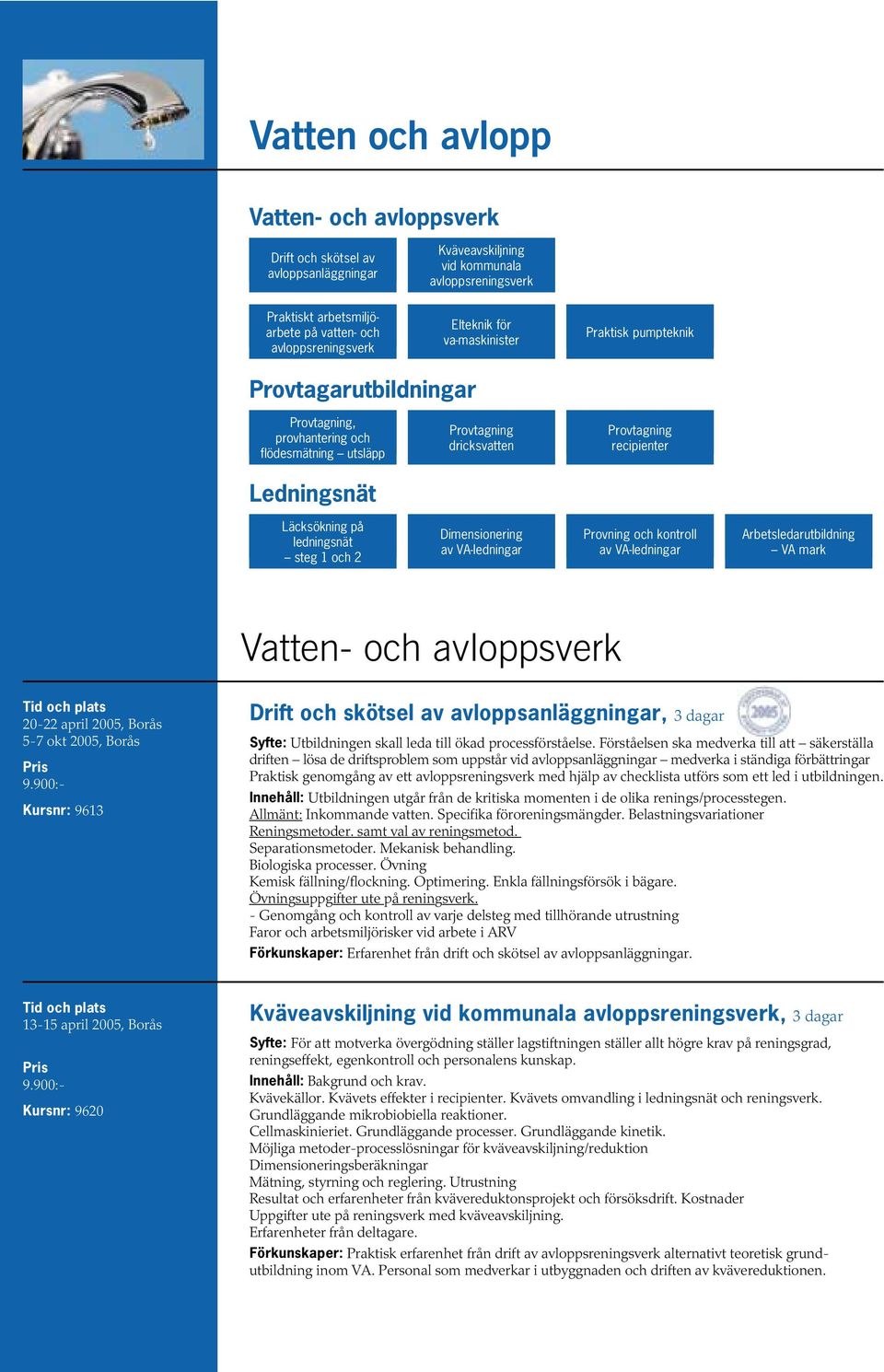 ledningsnät steg 1 och 2 Dimensionering av VA-ledningar Provning och kontroll av VA-ledningar Arbetsledarutbildning VA mark Vatten- och avloppsverk 20-22 april 2005, Borås 5-7 okt 2005, Borås Kursnr: