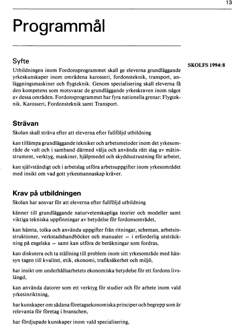 Fordonsprogrammet har fyra nationella grenar: Flygteknik, Karosseri, Fordonsteknik samt Transport.