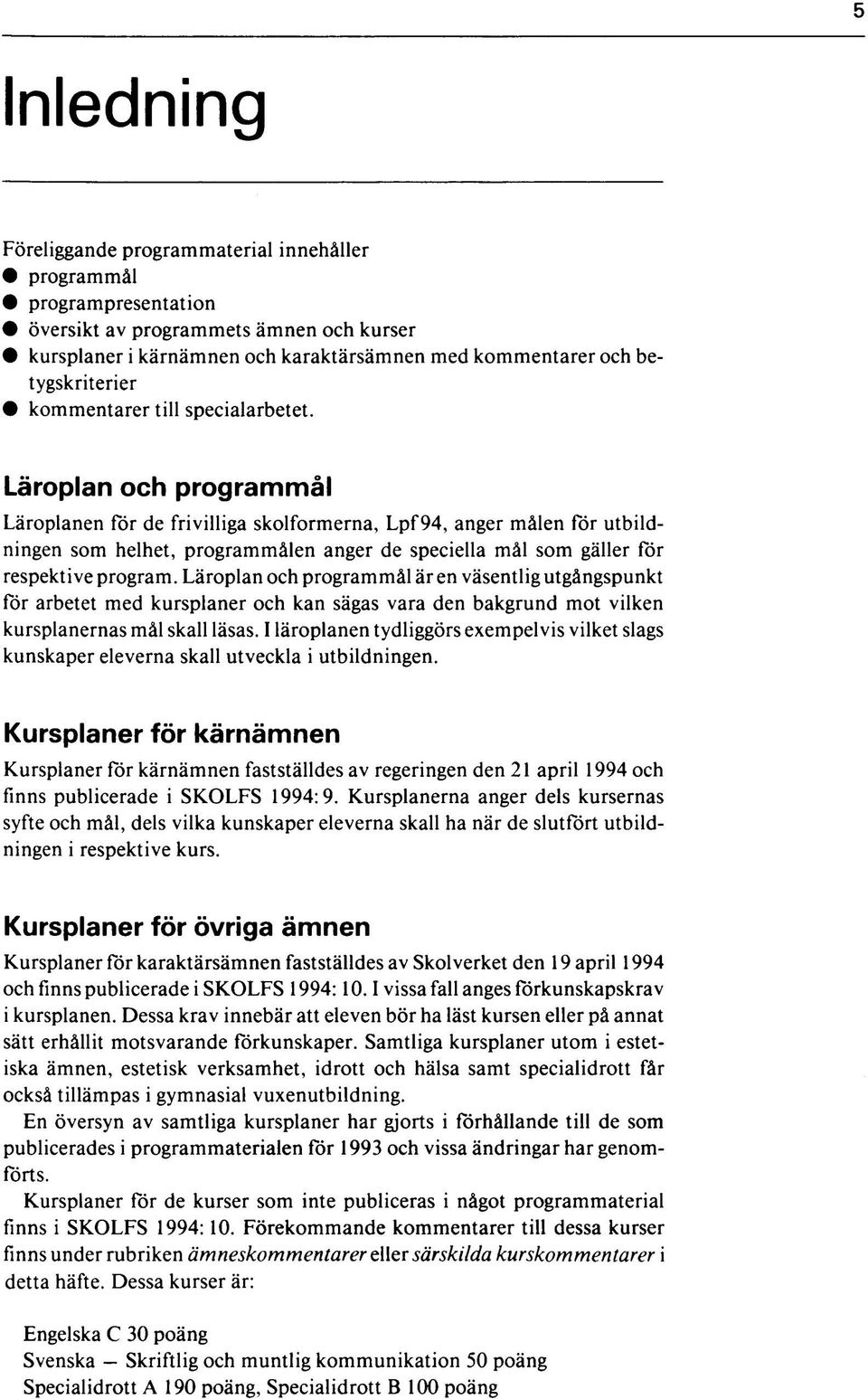 Läroplan och programmål Läroplanen för de frivilliga skolformerna, Lpf94, anger målen för utbildningen som helhet, programmålen anger de speciella mål som gäller för respektive program.