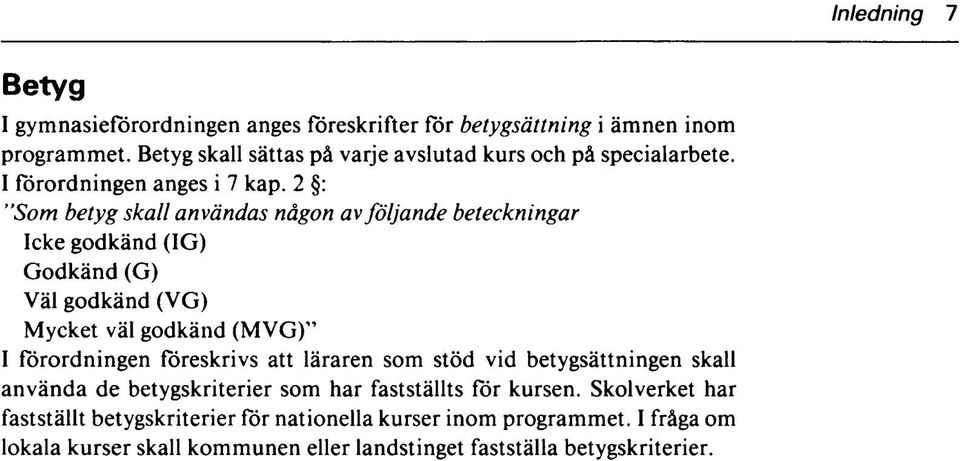 2 : "Som betyg skall användas någon av följande beteckningar Icke godkänd (IG) (G) (VG) Mycket väl godkänd (MVG)" I förordningen föreskrivs att läraren