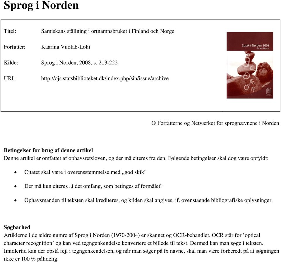 Følgende betingelser skal dog være opfyldt: Citatet skal være i overensstemmelse med god skik Der må kun citeres i det omfang, som betinges af formålet Ophavsmanden til teksten skal krediteres, og