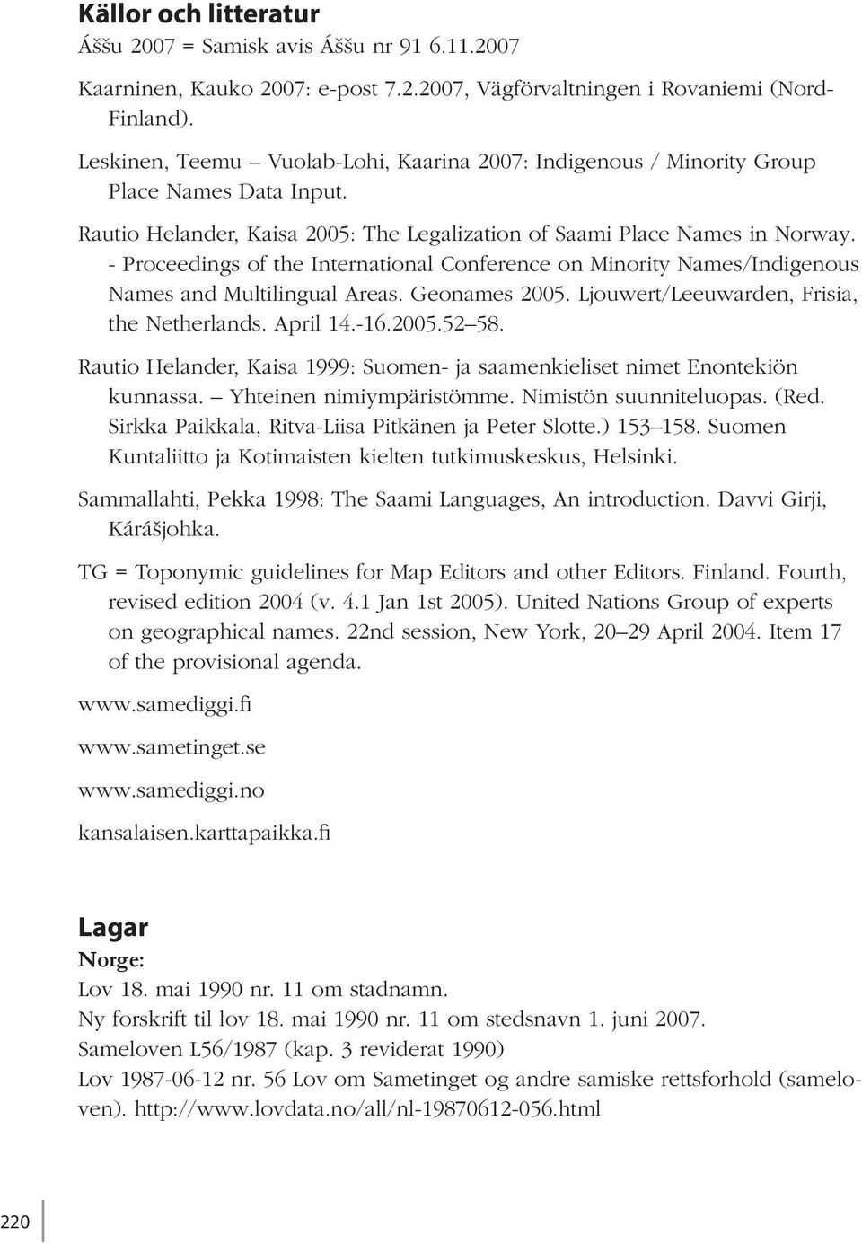 - Proceedings of the International Conference on Minority Names/Indigenous Names and Multilingual Areas. Geonames 2005. Ljouwert/Leeuwarden, Frisia, the Netherlands. April 14.-16.2005.52 58.