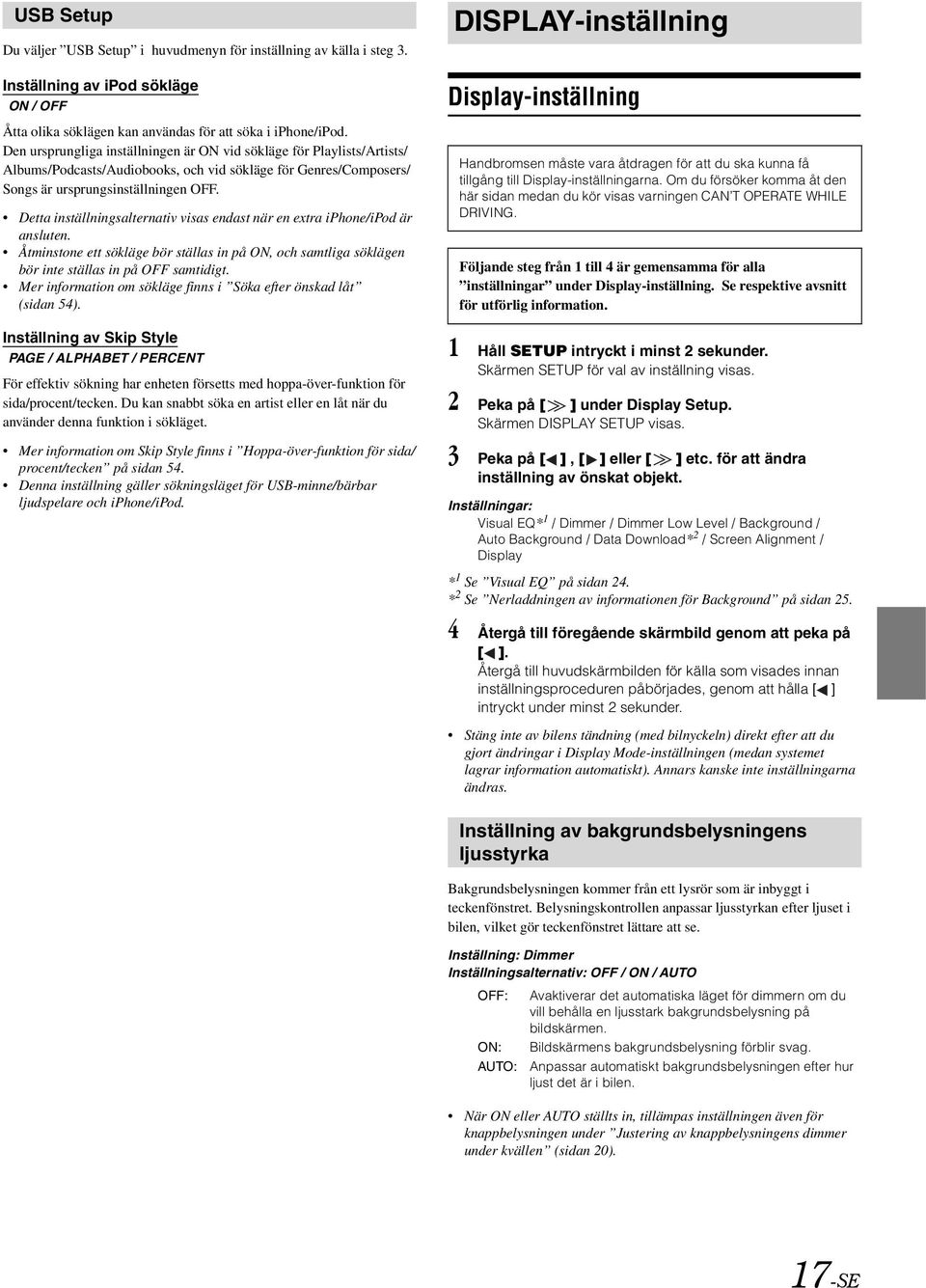 Detta inställningsalternativ visas endast när en extra iphone/ipod är ansluten. Åtminstone ett sökläge bör ställas in på ON, och samtliga söklägen bör inte ställas in på OFF samtidigt.