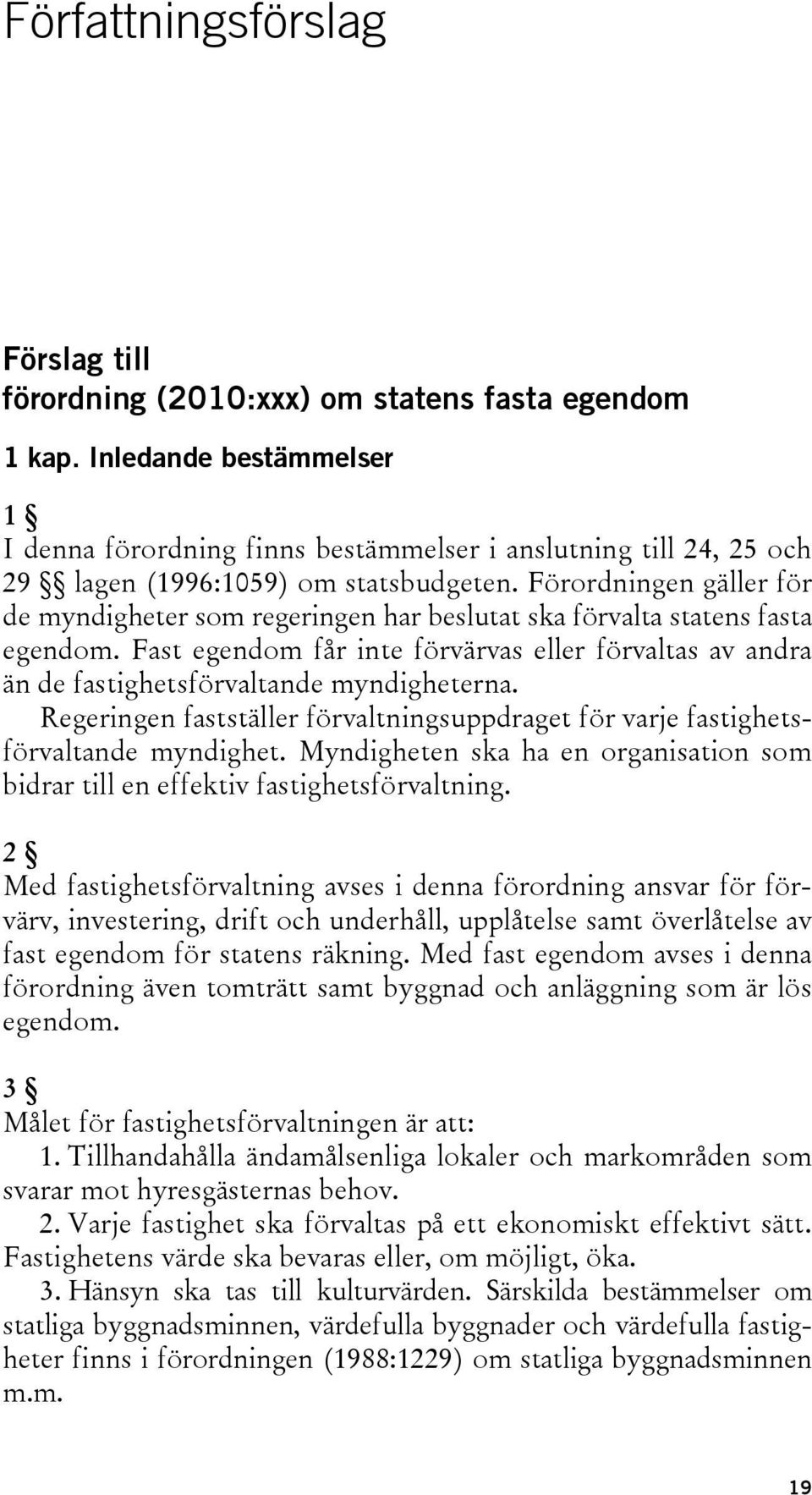 Förordningen gäller för de myndigheter som regeringen har beslutat ska förvalta statens fasta egendom.