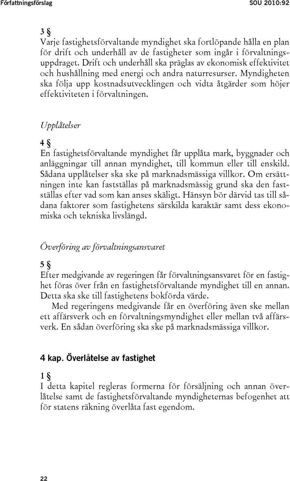 Myndigheten ska följa upp kostnadsutvecklingen och vidta åtgärder som höjer effektiviteten i förvaltningen.