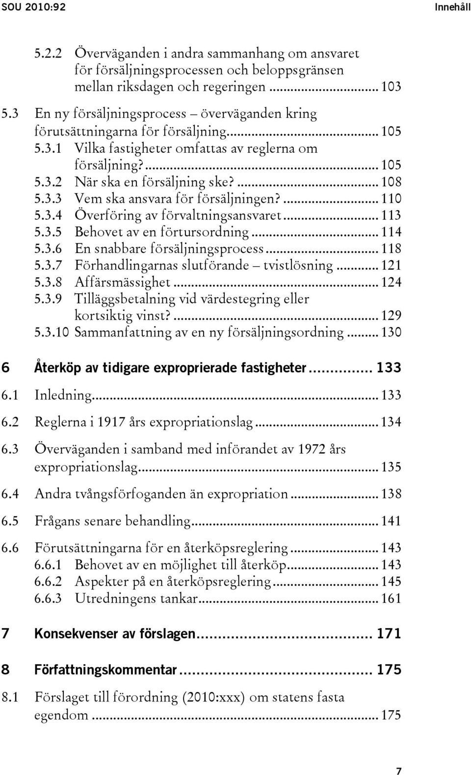 3.3 Vem ska ansvara för försäljningen?... 110 5.3.4 Överföring av förvaltningsansvaret... 113 5.3.5 Behovet av en förtursordning... 114 5.3.6 En snabbare försäljningsprocess... 118 5.3.7 Förhandlingarnas slutförande tvistlösning.