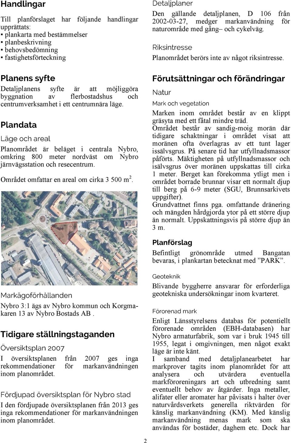 Detaljplanens syfte är att möjliggöra byggnation av flerbostadshus och centrumverksamhet i ett centrumnära läge.