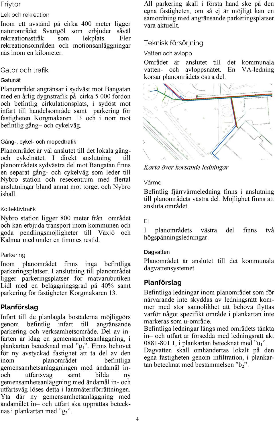 fastigheten Korgmakaren 13 och i norr mot befintlig gång och cykelväg.