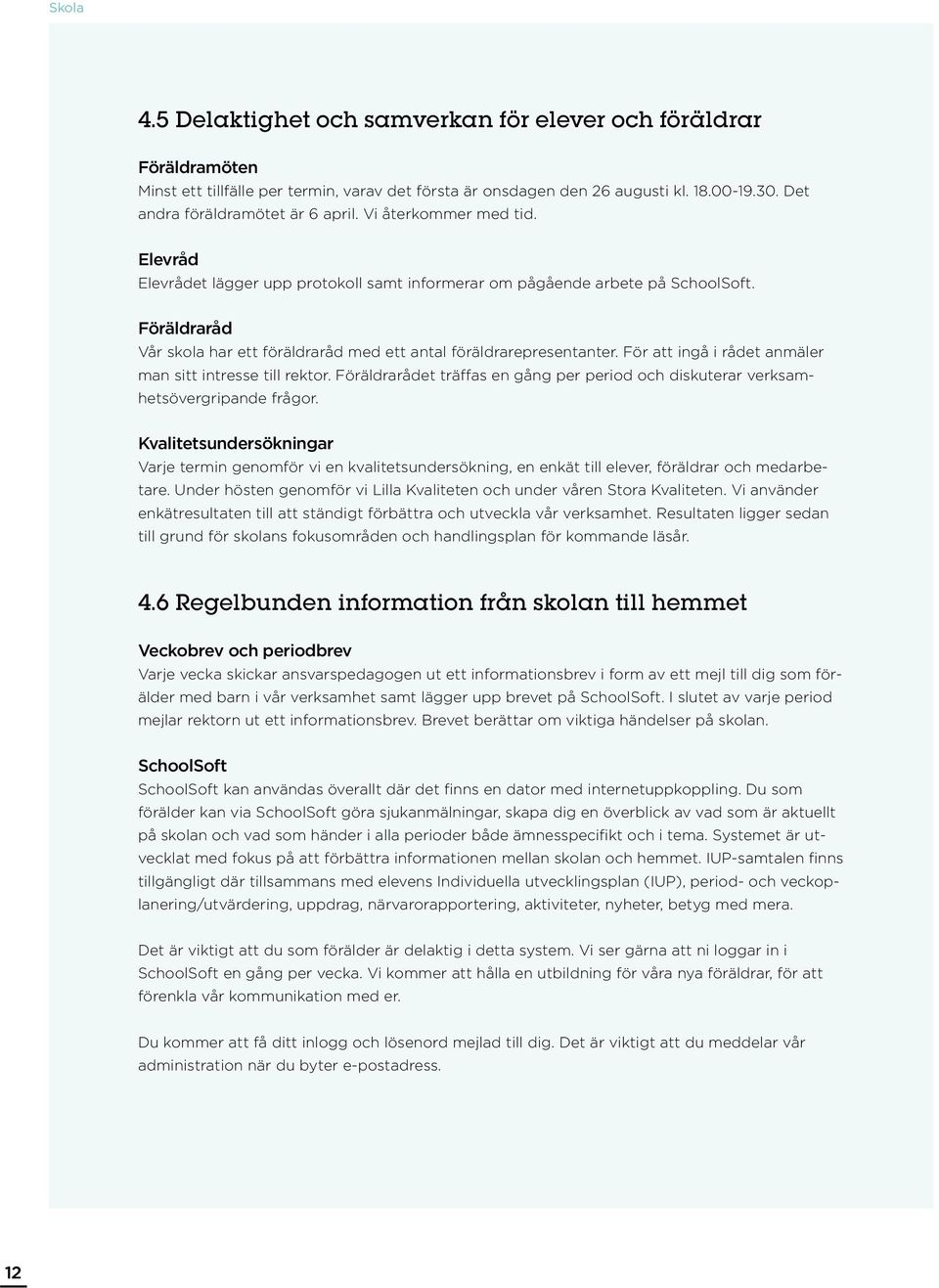 Föräldraråd Vår skola har ett föräldraråd med ett antal föräldrarepresentanter. För att ingå i rådet anmäler man sitt intresse till rektor.