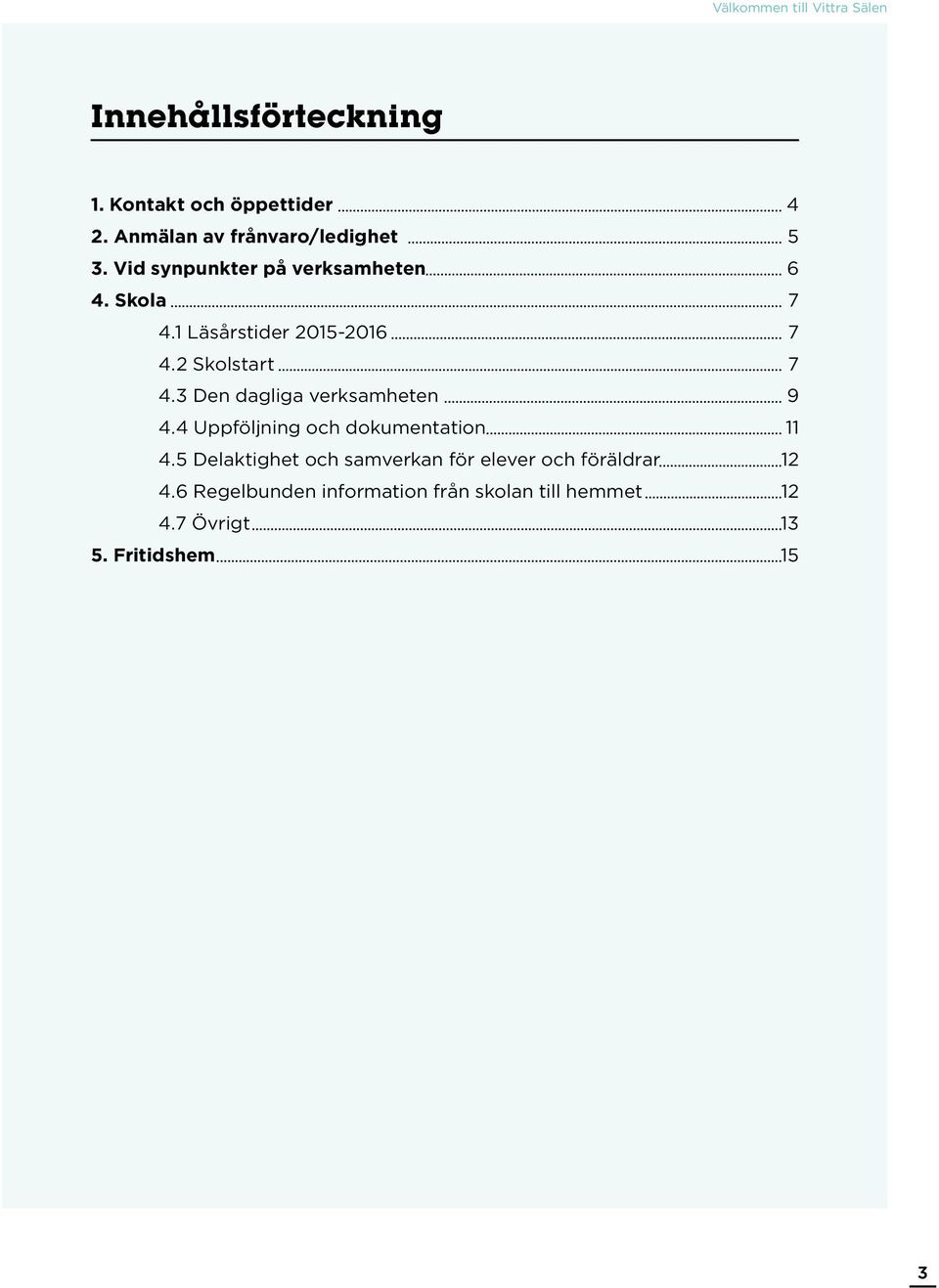 1 Läsårstider 2015-2016 7 4.2 Skolstart 7 4.3 Den dagliga verksamheten 9 4.