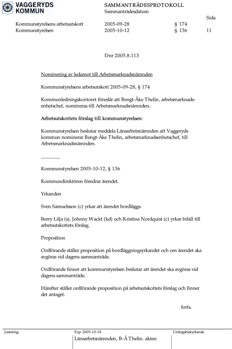 113 Nominering av ledamot till Arbetsmarknadsnämnden Kommunstyrelsens arbetsutskott 2005-09-28, 174 Kommunledningskontoret föreslår att Bengt-Åke Thelin, arbetsmarknadsenhetschef, nomineras till