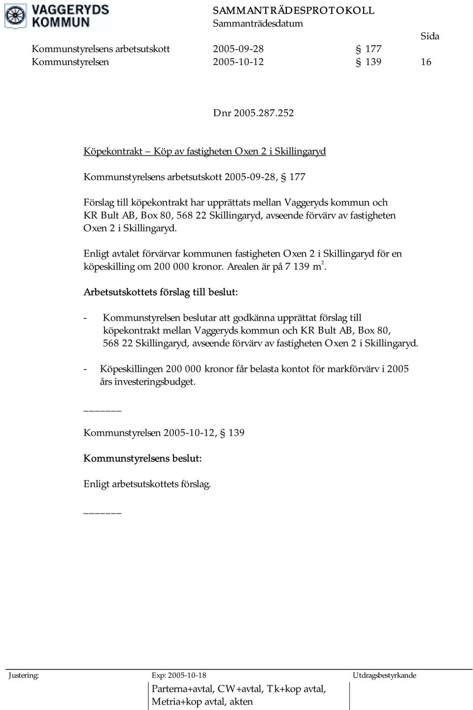 22 Skillingaryd, avseende förvärv av fastigheten Oxen 2 i Skillingaryd. Enligt avtalet förvärvar kommunen fastigheten Oxen 2 i Skillingaryd för en köpeskilling om 200 000 kronor.