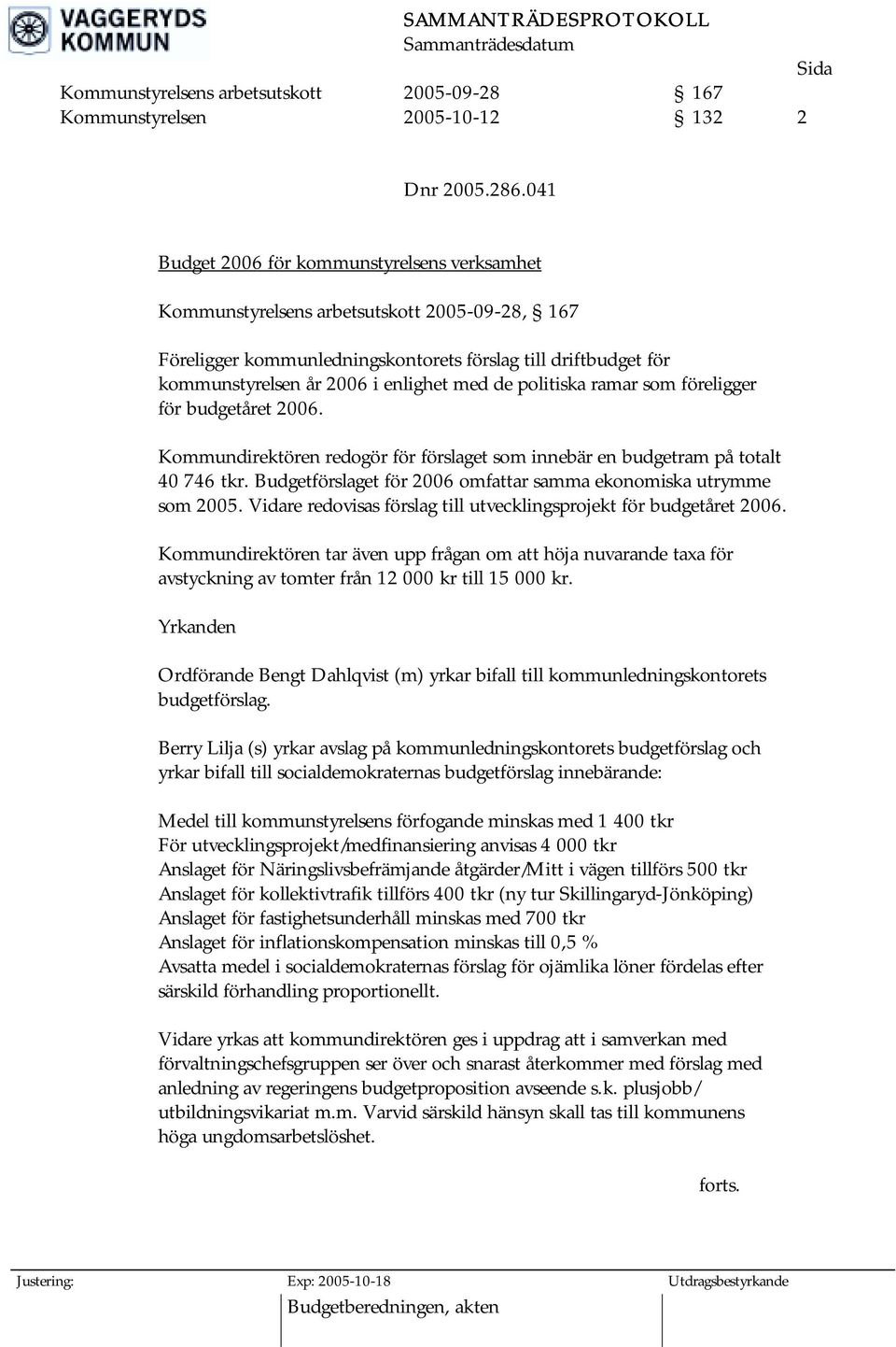 de politiska ramar som föreligger för budgetåret 2006. Kommundirektören redogör för förslaget som innebär en budgetram på totalt 40 746 tkr.