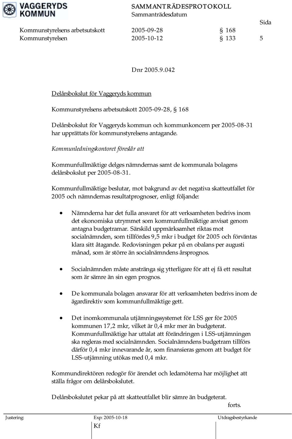 042 Delårsbokslut för Vaggeryds kommun 28, 168 Delårsbokslut för Vaggeryds kommun och kommunkoncern per 2005-08-31 har upprättats för kommunstyrelsens antagande.