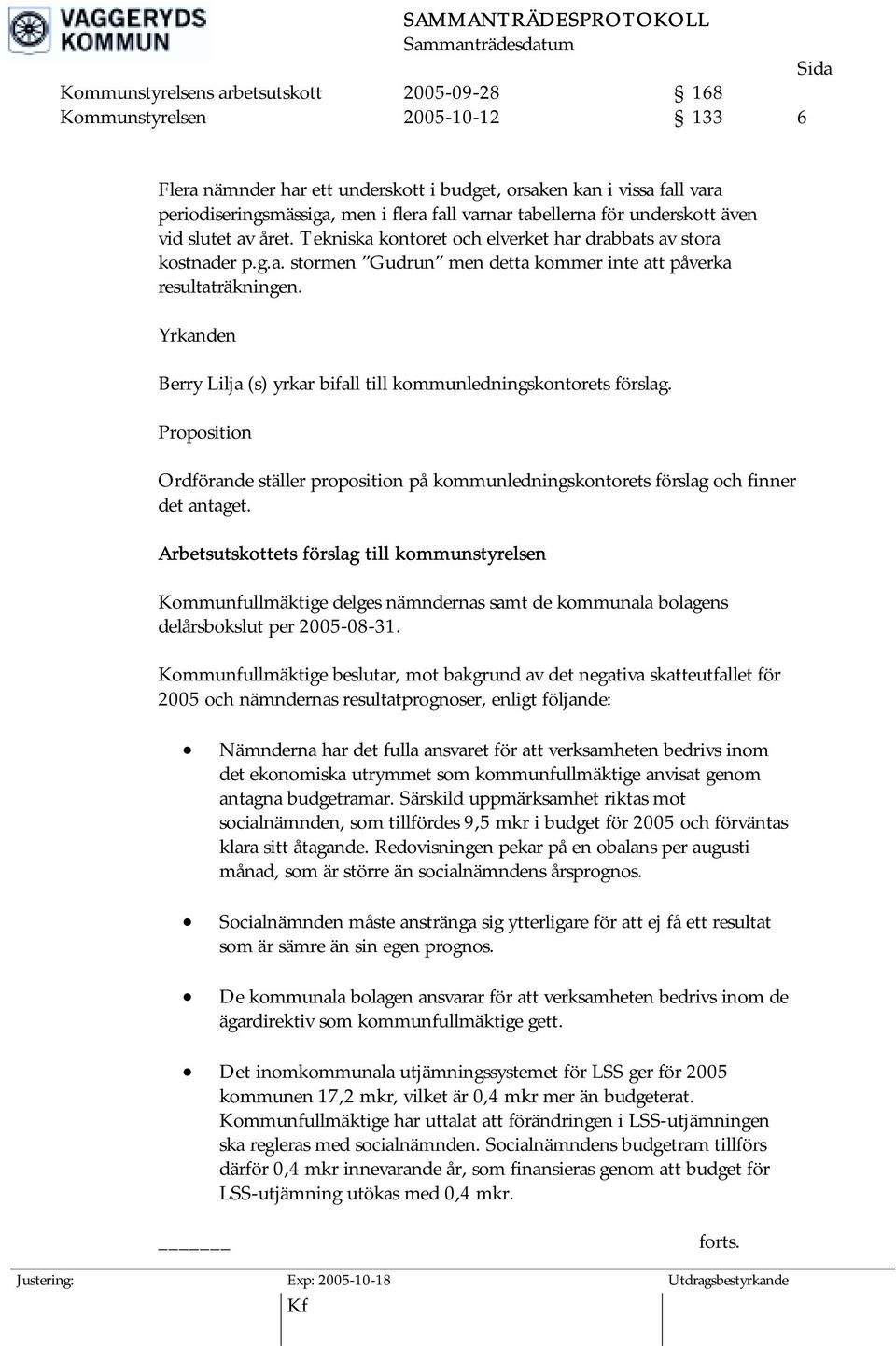 Yrkanden Berry Lilja (s) yrkar bifall till kommunledningskontorets förslag. Proposition Ordförande ställer proposition på kommunledningskontorets förslag och finner det antaget.