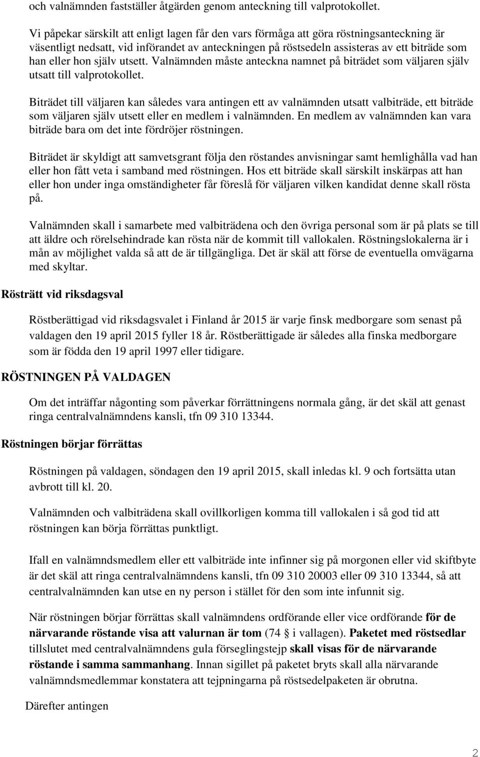 själv utsett. Valnämnden måste anteckna namnet på biträdet som väljaren själv utsatt till valprotokollet.