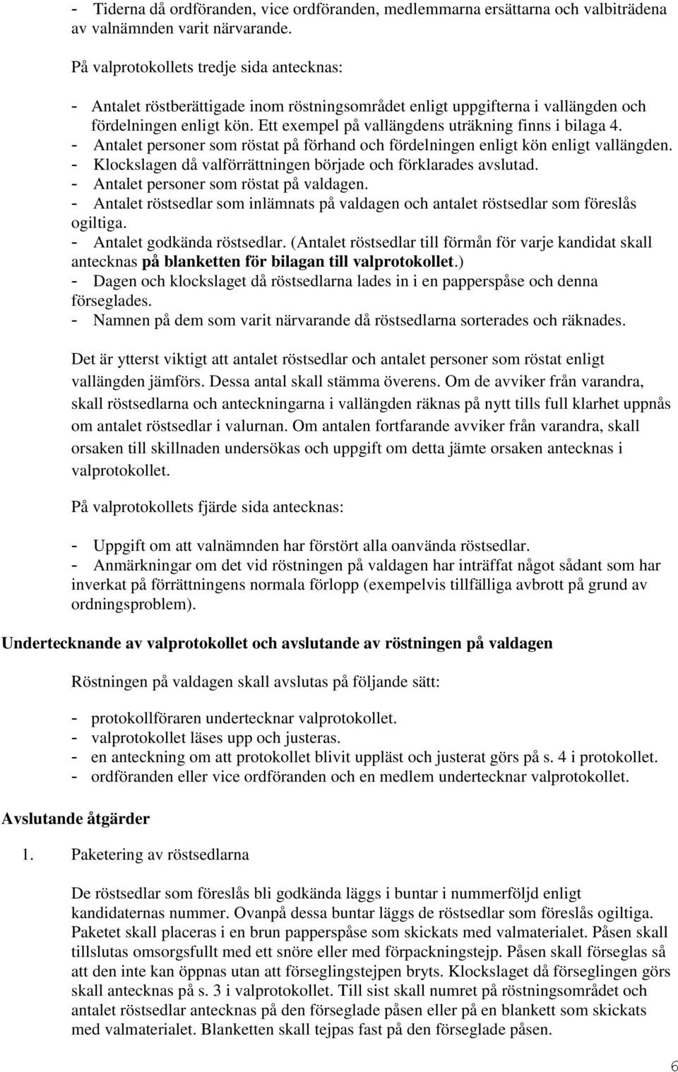 Ett exempel på vallängdens uträkning finns i bilaga 4. - Antalet personer som röstat på förhand och fördelningen enligt kön enligt vallängden.