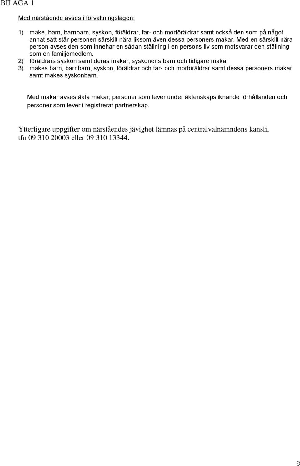 2) föräldrars syskon samt deras makar, syskonens barn och tidigare makar 3) makes barn, barnbarn, syskon, föräldrar och far- och morföräldrar samt dessa personers makar samt makes syskonbarn.