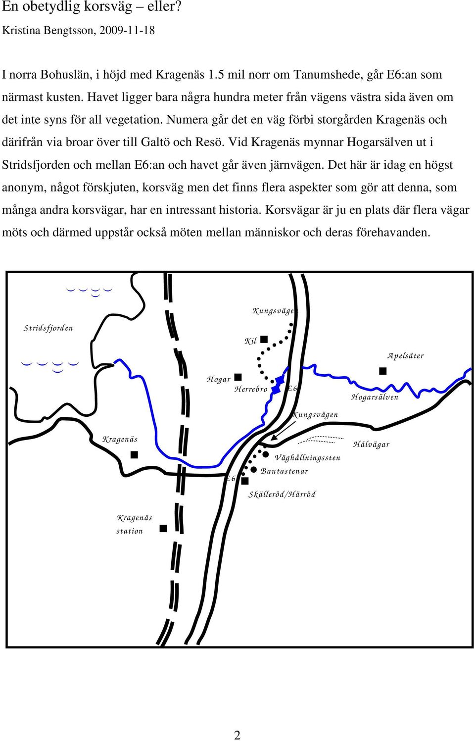 Vid Kragenäs mynnar Hogarsälven ut i Stridsfjorden och mellan E6:an och havet går även järnvägen.