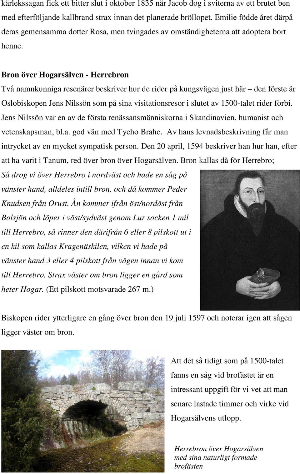 Bron över Hogarsälven - Herrebron Två namnkunniga resenärer beskriver hur de rider på kungsvägen just här den förste är Oslobiskopen Jens Nilssön som på sina visitationsresor i slutet av 1500-talet