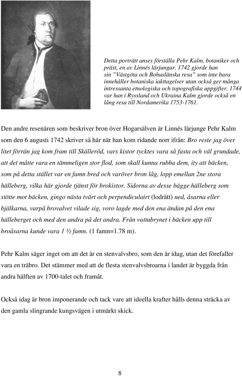 1744 var han i Ryssland och Ukraina Kalm gjorde också en lång resa till Nordamerika 1753-1761.