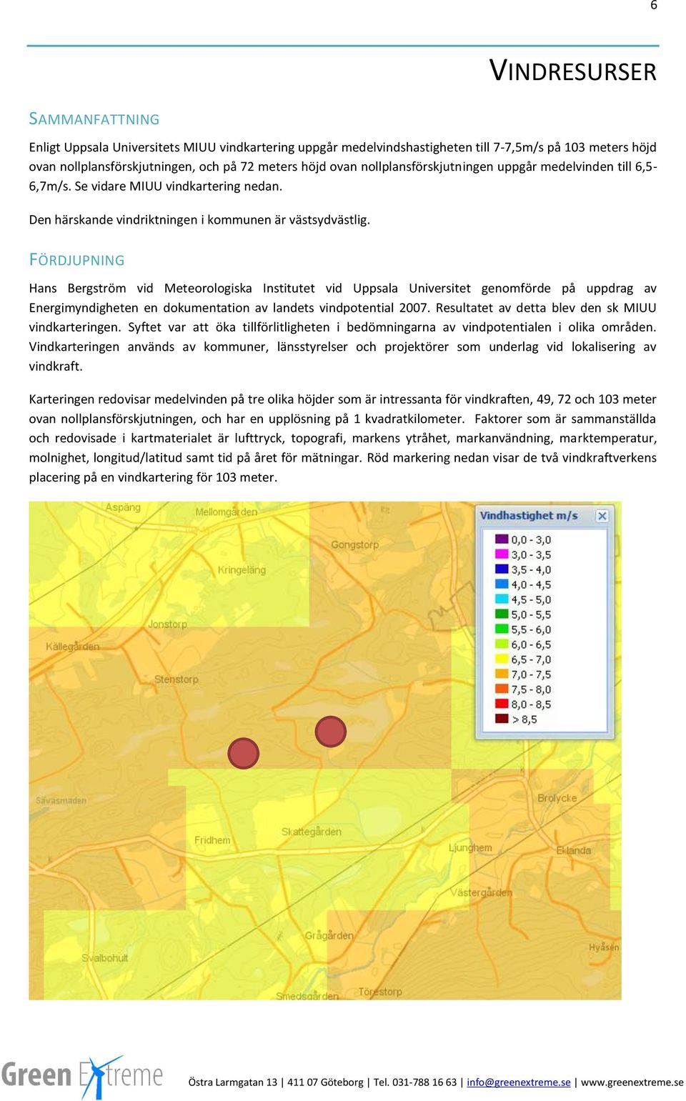 FÖRDJUPNING Hans Bergström vid Meteorologiska Institutet vid Uppsala Universitet genomförde på uppdrag av Energimyndigheten en dokumentation av landets vindpotential 2007.