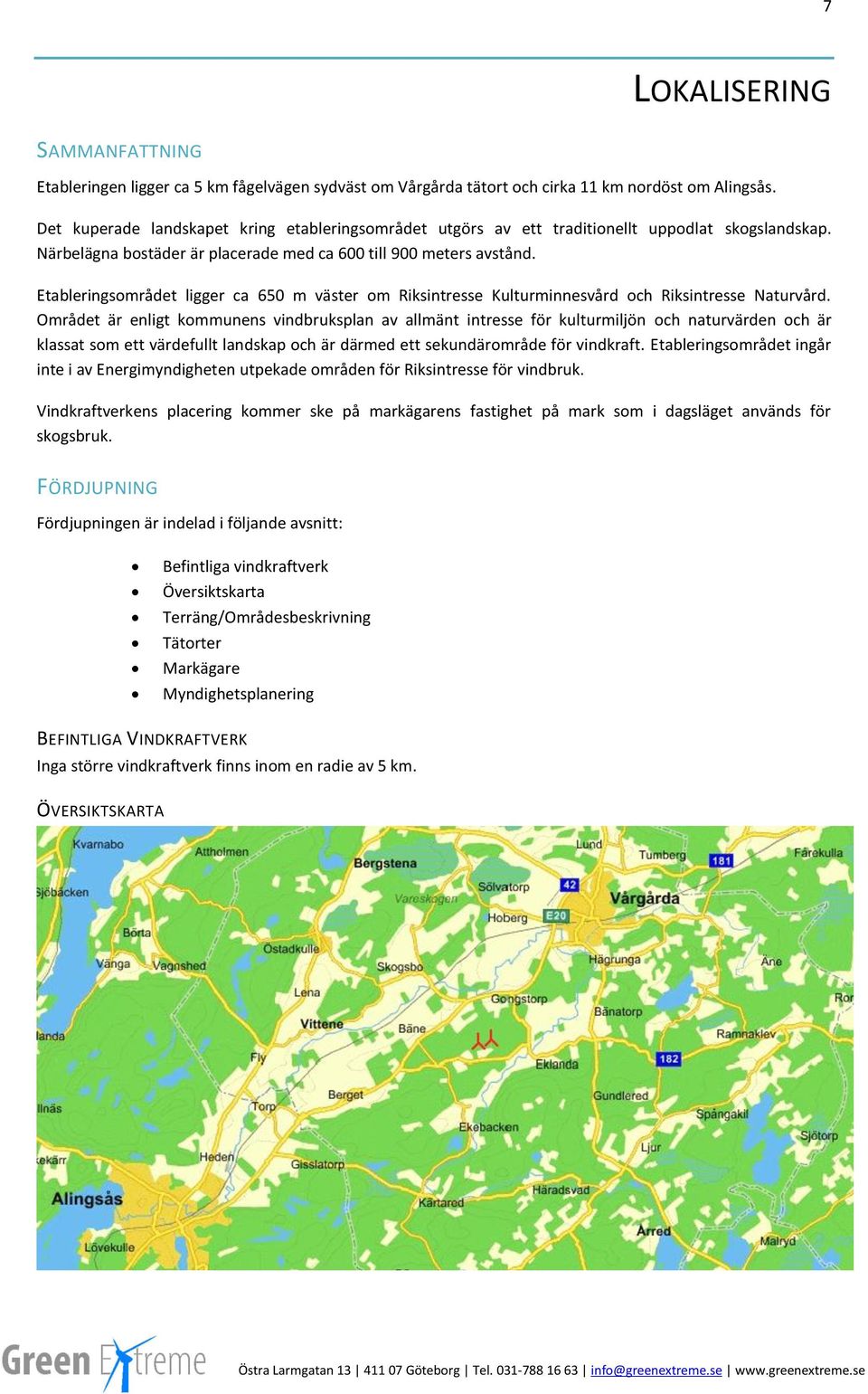 Etableringsområdet ligger ca 650 m väster om Riksintresse Kulturminnesvård och Riksintresse Naturvård.