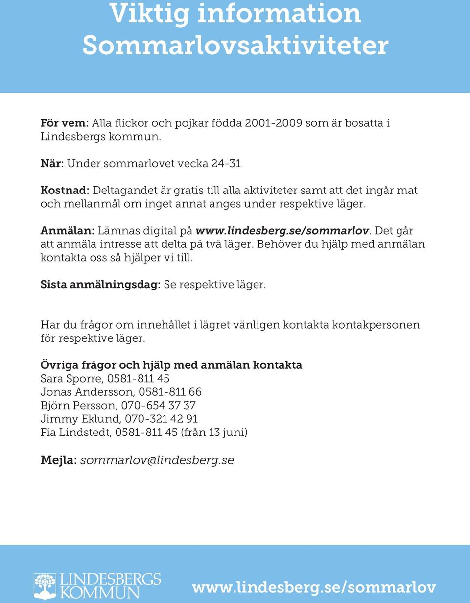 Anmälan: Lämnas digital på www.lindesberg.se/sommarlov. Det går att anmäla intresse att delta på två läger. Behöver du hjälp med anmälan kontakta oss så hjälper vi till.