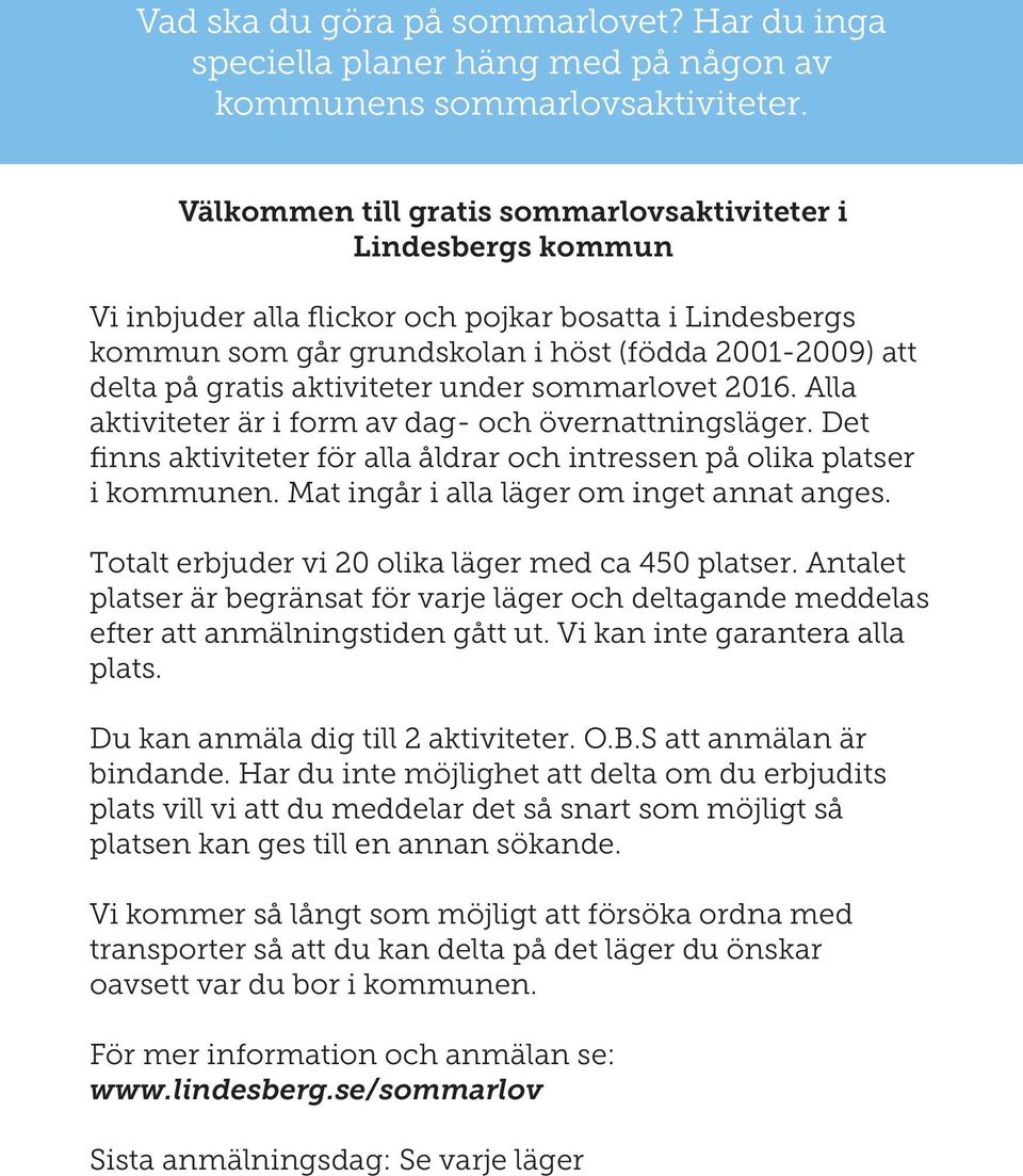 aktiviteter under sommarlovet 2016. Alla aktiviteter är i form av dag- och övernattningsläger. Det finns aktiviteter för alla åldrar och intressen på olika platser i kommunen.