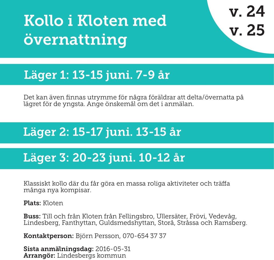 13-15 år Läger 3: 20-23 juni. 10-12 år Klassiskt kollo där du får göra en massa roliga aktiviteter och träffa många nya kompisar.