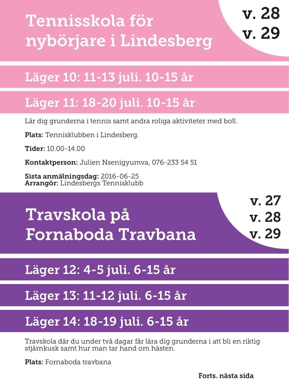 00 Kontaktperson: Julien Nsenigyumva, 076-233 54 51 Arrangör: Lindesbergs Tennisklubb Travskola på Fornaboda Travbana v. 27 v. 28 v. 29 Läger 12: 4-5 juli.