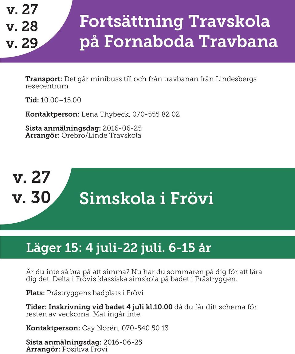 6-15 år Är du inte så bra på att simma? Nu har du sommaren på dig för att lära dig det. Delta i Frövis klassiska simskola på badet i Prästryggen.