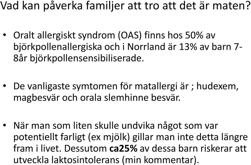 björkpollensensibiliserade. De vanligaste symtomen för matallergi är ; hudexem, magbesvär och orala slemhinne besvär.