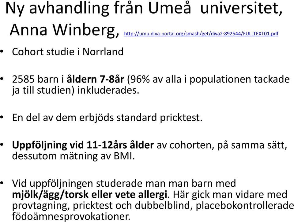 En del av dem erbjöds standard pricktest. Uppföljning vid 11-12års ålder av cohorten, på samma sätt, dessutom mätning av BMI.