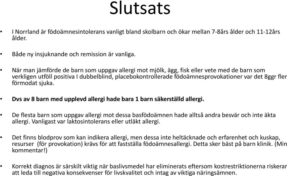 förmodat sjuka. Dvs av 8 barn med upplevd allergi hade bara 1 barn säkerställd allergi. De flesta barn som uppgav allergi mot dessa basfödoämnen hade alltså andra besvär och inte äkta allergi.