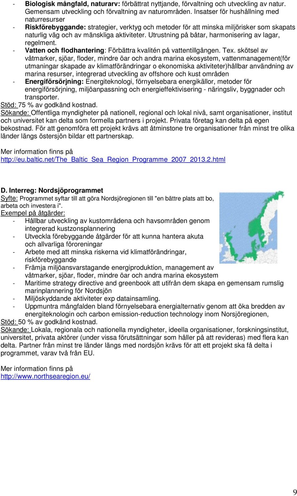 Utrustning på båtar, harmonisering av lagar, regelment. - Vatten och flodhantering: Förbättra kvalitén på vattentillgången. Tex.