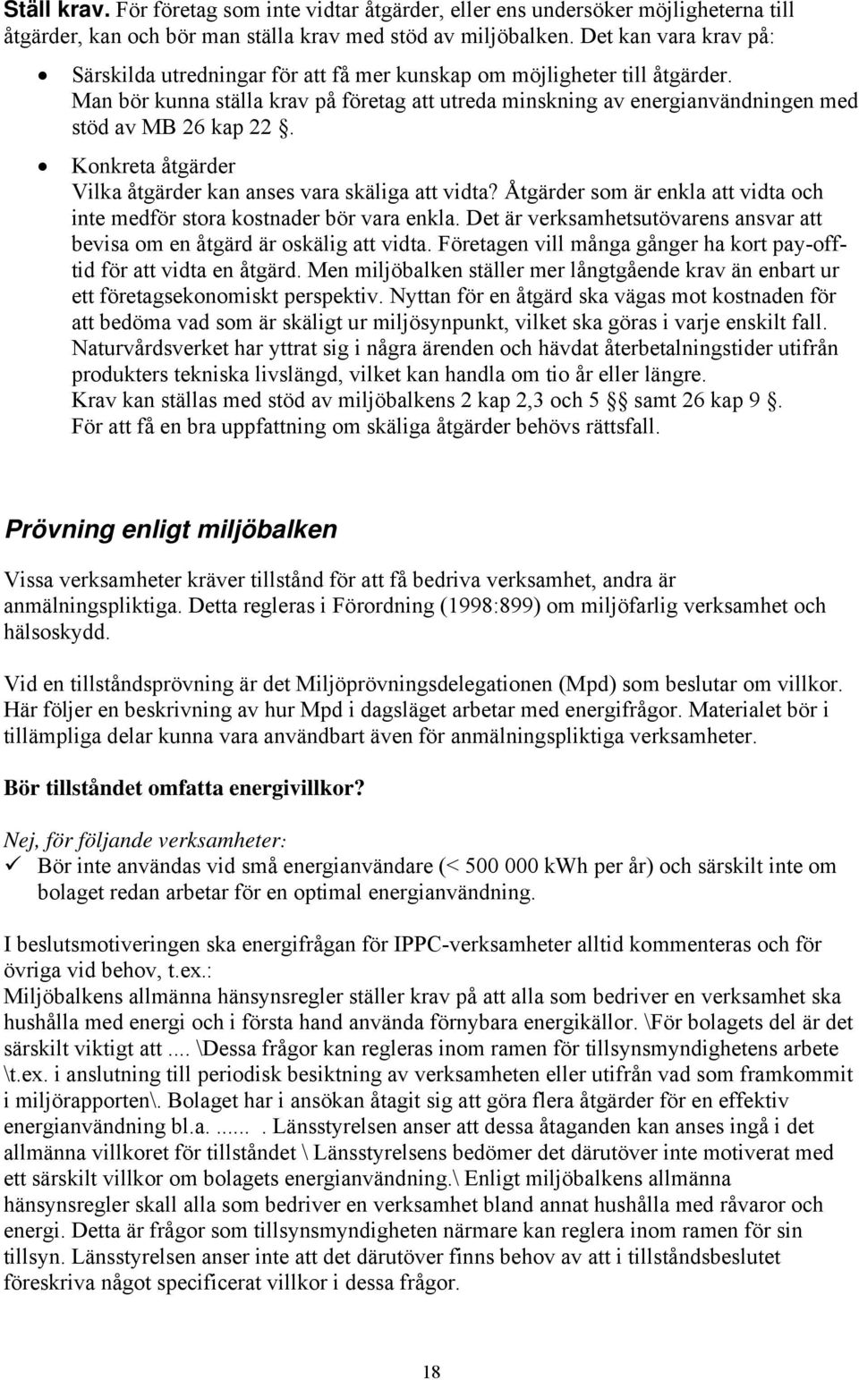 Man bör kunna ställa krav på företag att utreda minskning av energianvändningen med stöd av MB 26 kap 22. Konkreta åtgärder Vilka åtgärder kan anses vara skäliga att vidta?