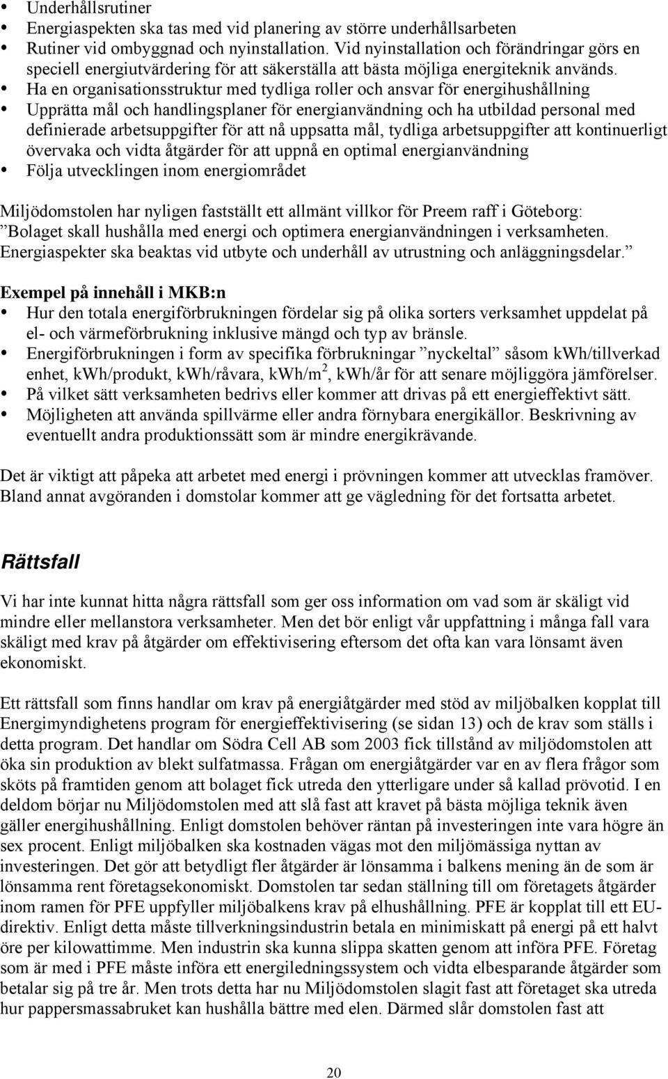 Ha en organisationsstruktur med tydliga roller och ansvar för energihushållning Upprätta mål och handlingsplaner för energianvändning och ha utbildad personal med definierade arbetsuppgifter för att