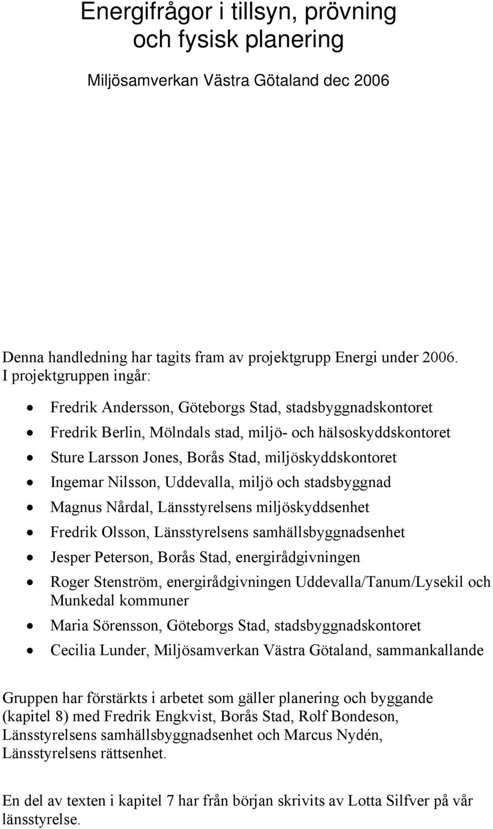 Ingemar Nilsson, Uddevalla, miljö och stadsbyggnad Magnus Nårdal, Länsstyrelsens miljöskyddsenhet Fredrik Olsson, Länsstyrelsens samhällsbyggnadsenhet Jesper Peterson, Borås Stad, energirådgivningen