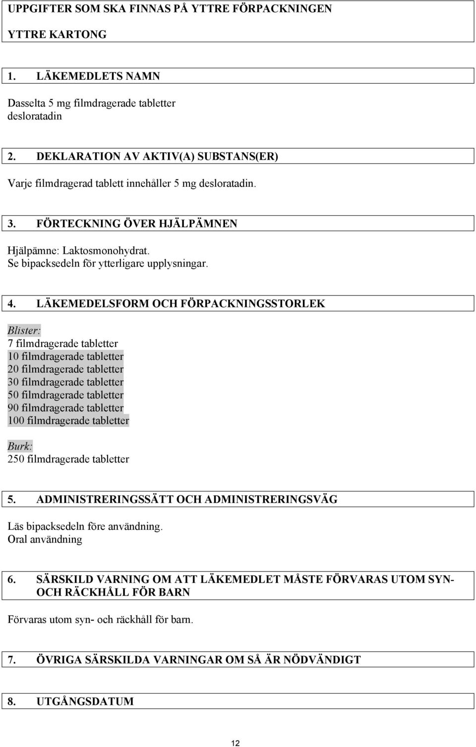 4. LÄKEMEDELSFORM OCH FÖRPACKNINGSSTORLEK Blister: 7 filmdragerade tabletter 10 filmdragerade tabletter 20 filmdragerade tabletter 30 filmdragerade tabletter 50 filmdragerade tabletter 90