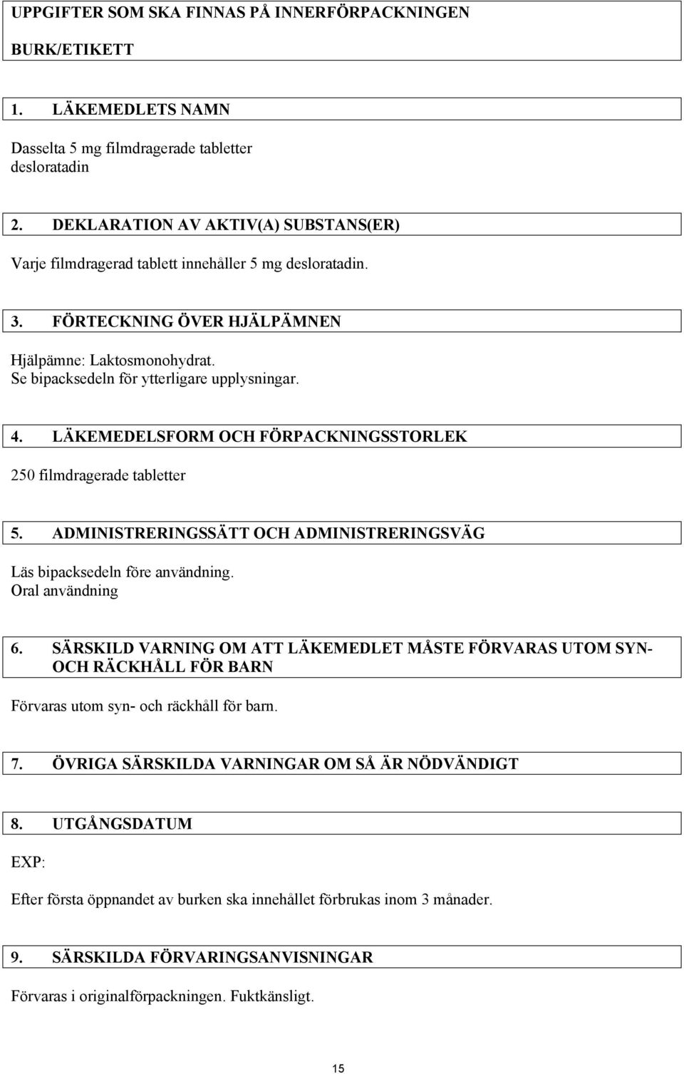 4. LÄKEMEDELSFORM OCH FÖRPACKNINGSSTORLEK 250 filmdragerade tabletter 5. ADMINISTRERINGSSÄTT OCH ADMINISTRERINGSVÄG Läs bipacksedeln före användning. Oral användning 6.