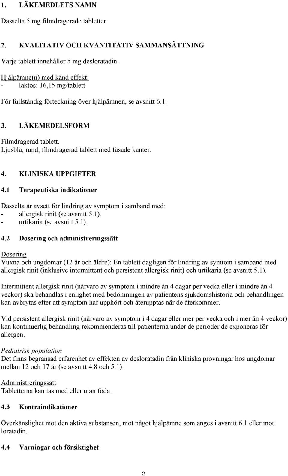 Ljusblå, rund, filmdragerad tablett med fasade kanter. 4. KLINISKA UPPGIFTER 4.1 Terapeutiska indikationer Dasselta är avsett för lindring av symptom i samband med: - allergisk rinit (se avsnitt 5.