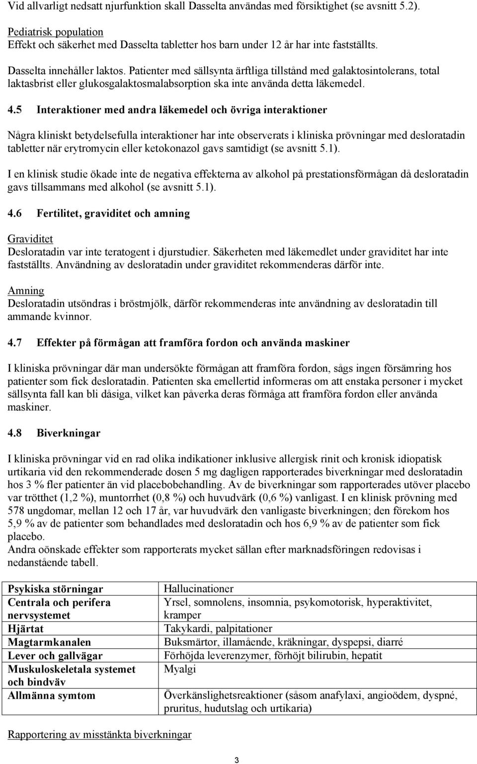 Patienter med sällsynta ärftliga tillstånd med galaktosintolerans, total laktasbrist eller glukosgalaktosmalabsorption ska inte använda detta läkemedel. 4.