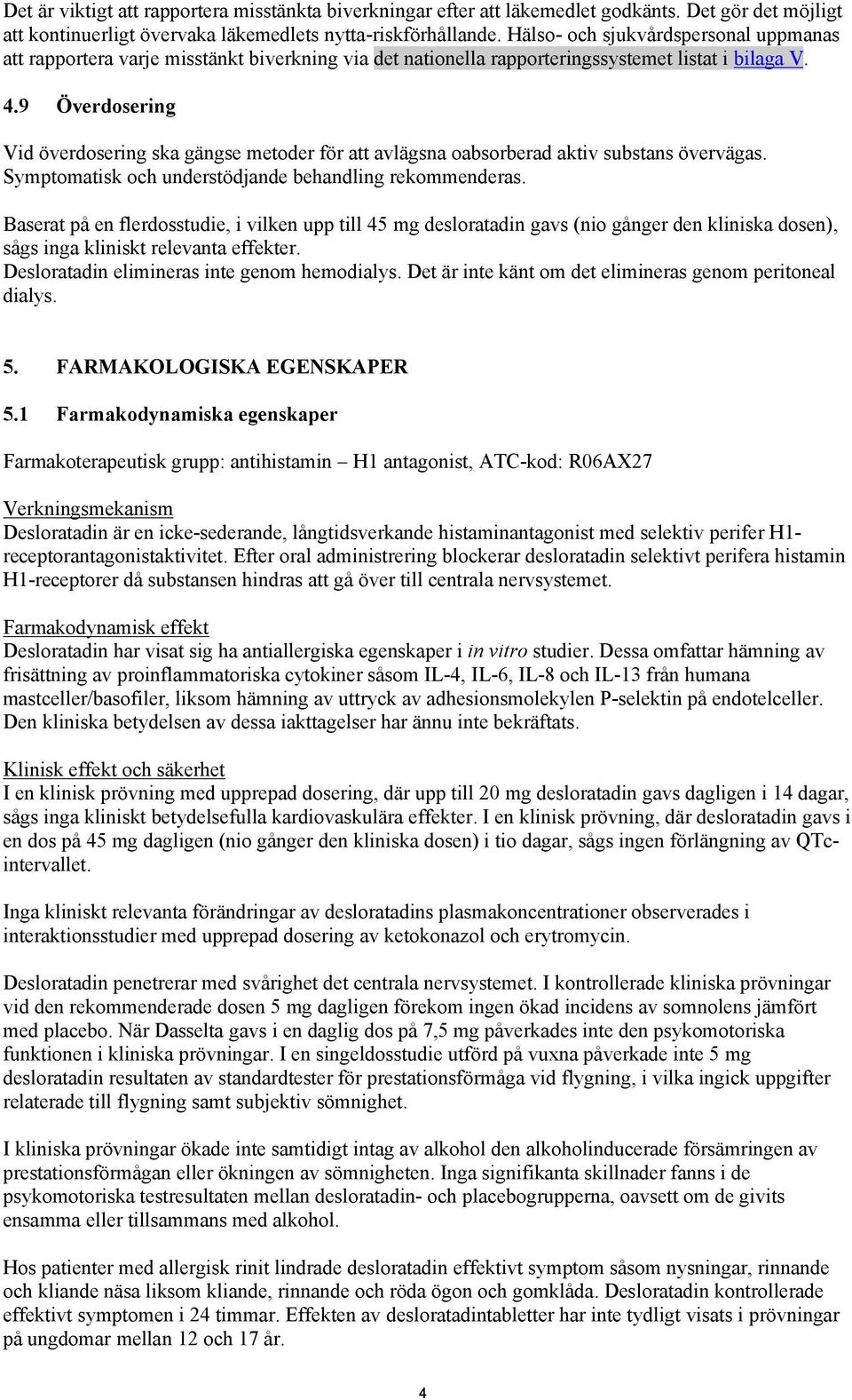 9 Överdosering Vid överdosering ska gängse metoder för att avlägsna oabsorberad aktiv substans övervägas. Symptomatisk och understödjande behandling rekommenderas.