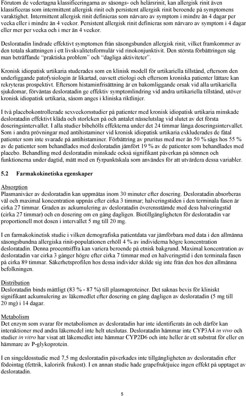 Persistent allergisk rinit definieras som närvaro av symptom i 4 dagar eller mer per vecka och i mer än 4 veckor.