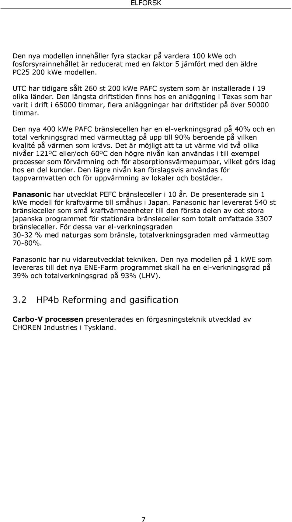 Den längsta driftstiden finns hos en anläggning i Texas som har varit i drift i 65000 timmar, flera anläggningar har driftstider på över 50000 timmar.