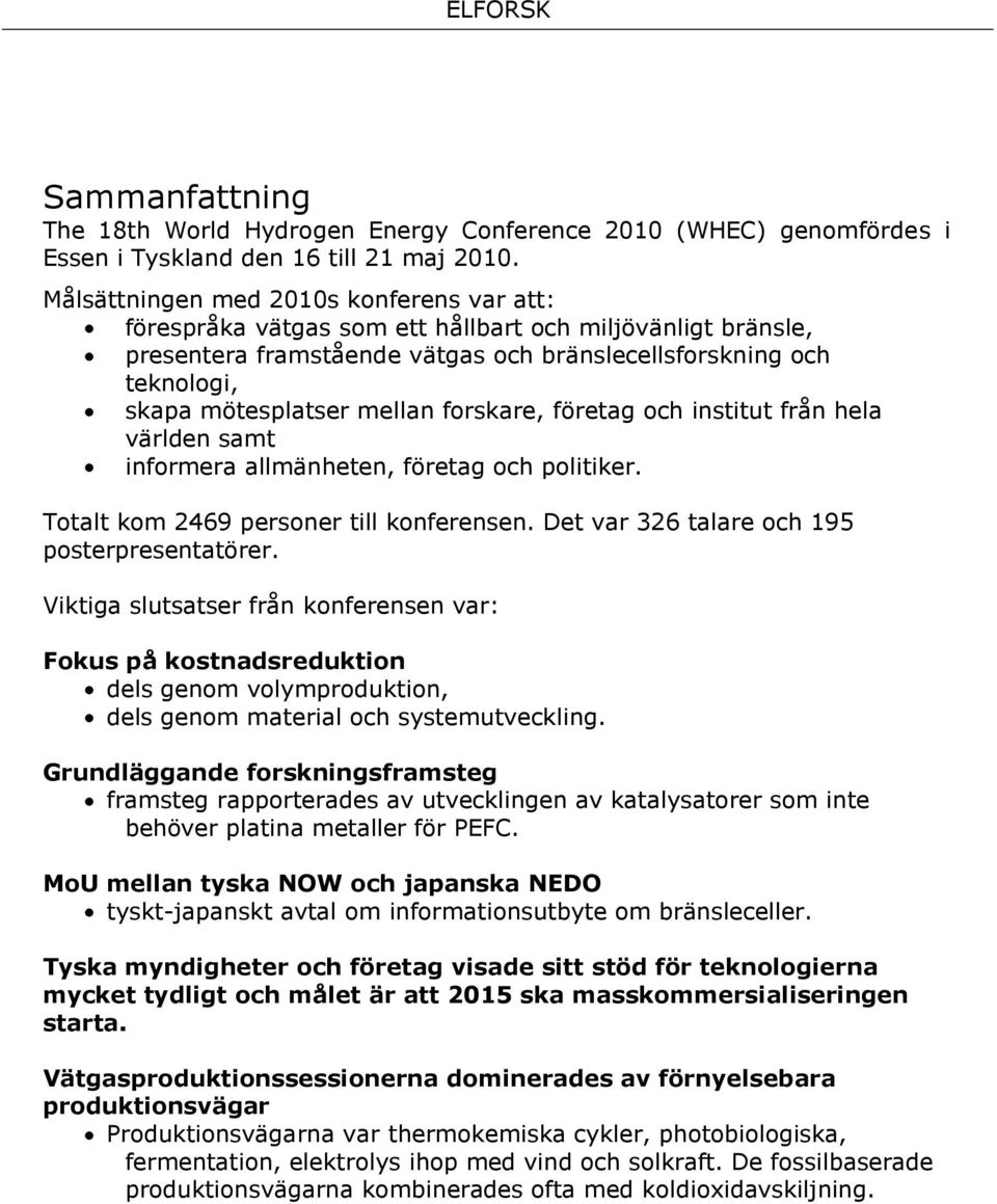 mellan forskare, företag och institut från hela världen samt informera allmänheten, företag och politiker. Totalt kom 2469 personer till konferensen. Det var 326 talare och 195 posterpresentatörer.