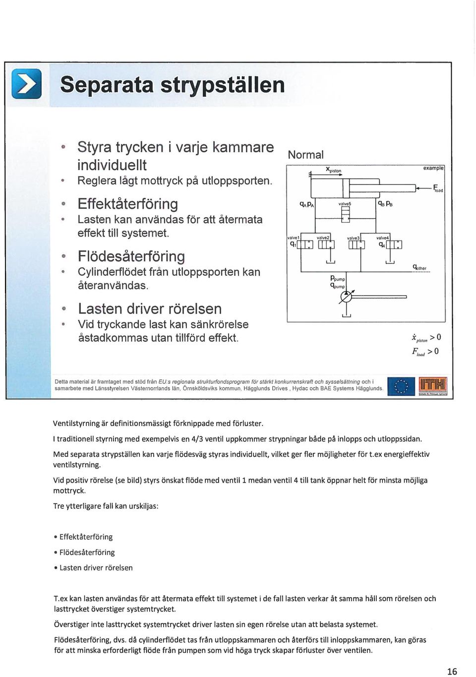 Normal > 0 >0 Detta material är tramtaget med stöd från EU:s regionala strukturfondsprogram för stärkt konkurrenskraft och sysselsättning och i samarbete med Länsstyrelsen Västernorrlands län,